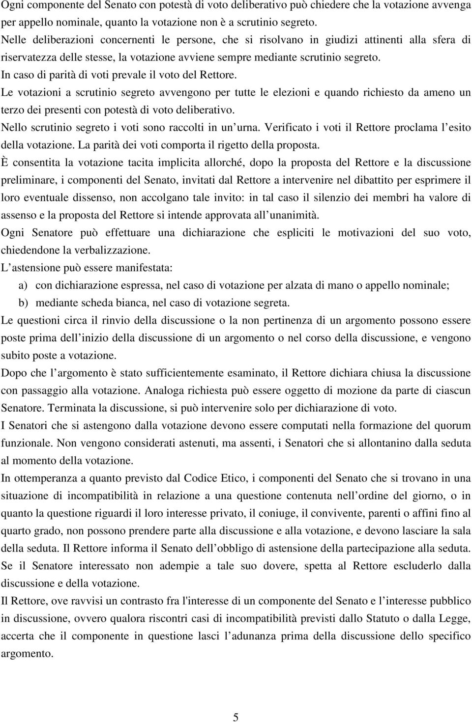 In caso di parità di voti prevale il voto del Rettore.