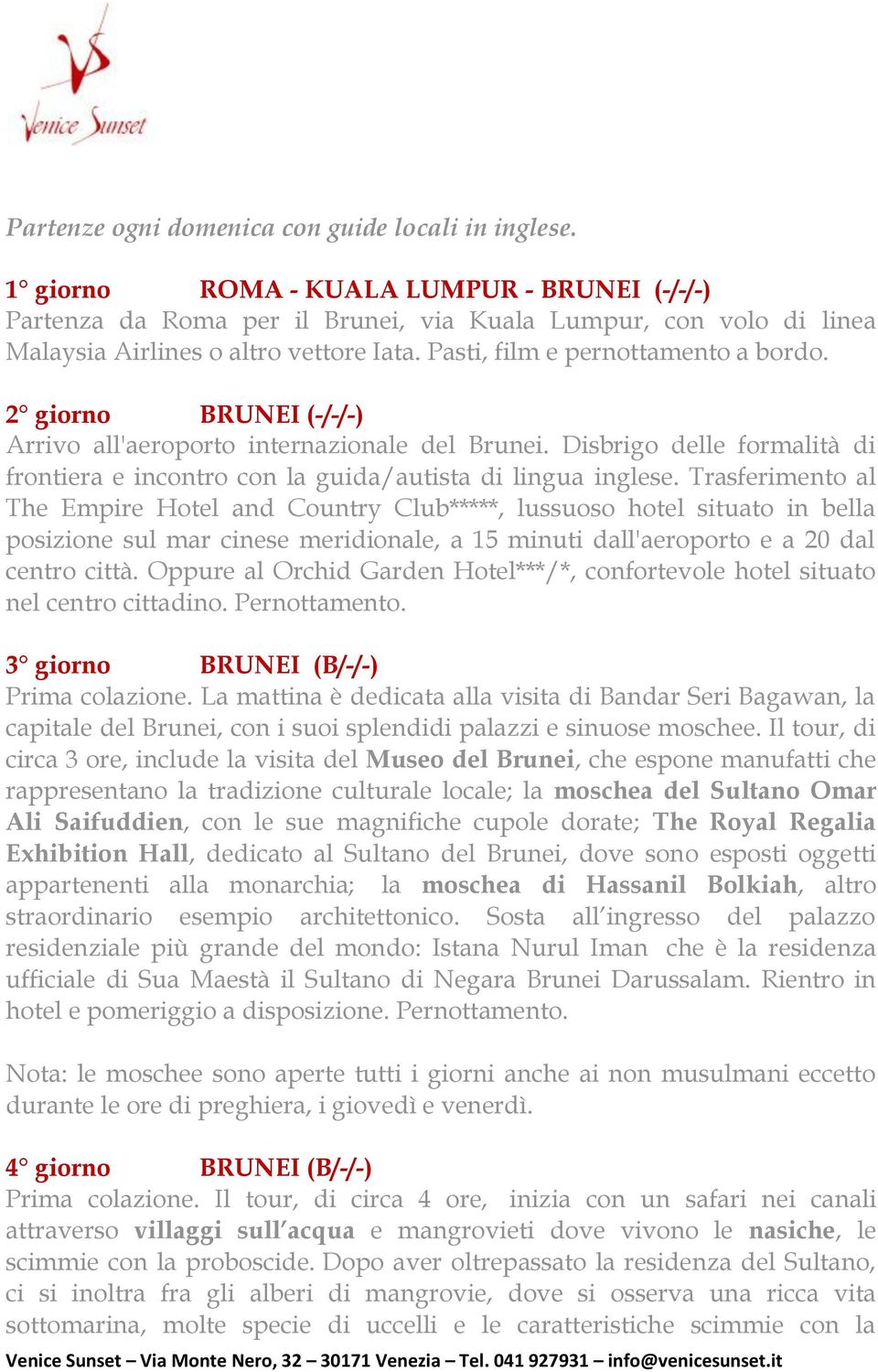 2 giorno BRUNEI (-/-/-) Arrivo all'aeroporto internazionale del Brunei. Disbrigo delle formalità di frontiera e incontro con la guida/autista di lingua inglese.