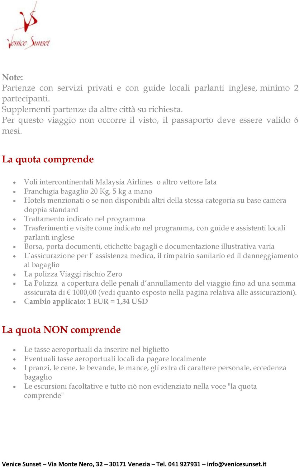 La quota comprende Voli intercontinentali Malaysia Airlines o altro vettore Iata Franchigia bagaglio 20 Kg, 5 kg a mano Hotels menzionati o se non disponibili altri della stessa categoria su base