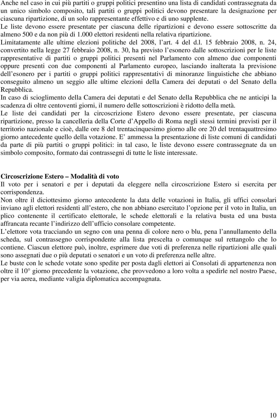 Le liste devono essere presentate per ciascuna delle ripartizioni e devono essere sottoscritte da almeno 500 e da non più di 1.000 elettori residenti nella relativa ripartizione.