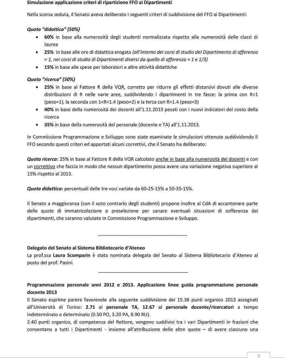 afferenza = 1, nei corsi di studio di Dipartimenti diversi da quello di afferenza = 1 e 1/3) 15% in base alle spese per laboratori e altre attività didattiche Quota ricerca (50%) 25% in base al