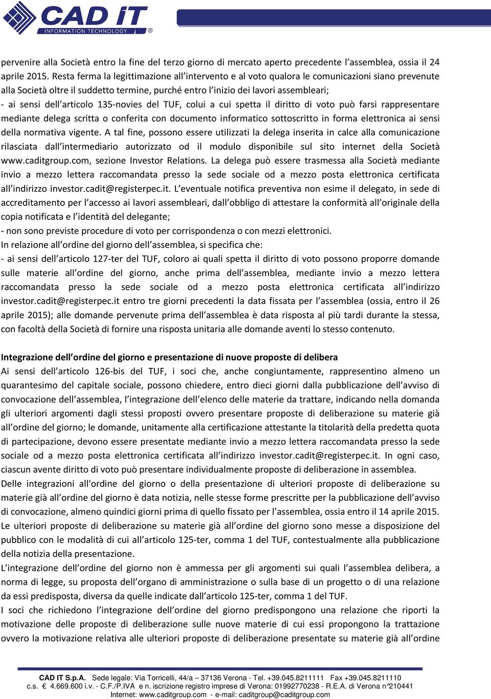 articolo 135 novies del TUF, colui a cui spetta il diritto di voto può farsi rappresentare mediante delega scritta o conferita con documento informatico sottoscritto in forma elettronica ai sensi