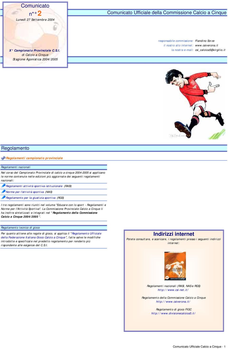 it Regolamento Regolamenti campionato provinciale Regolamenti nazionali Nel corso del Campionato Provinciale di calcio a cinque 2004-2005 si applicano le norme contenute nelle edizioni più aggiornate