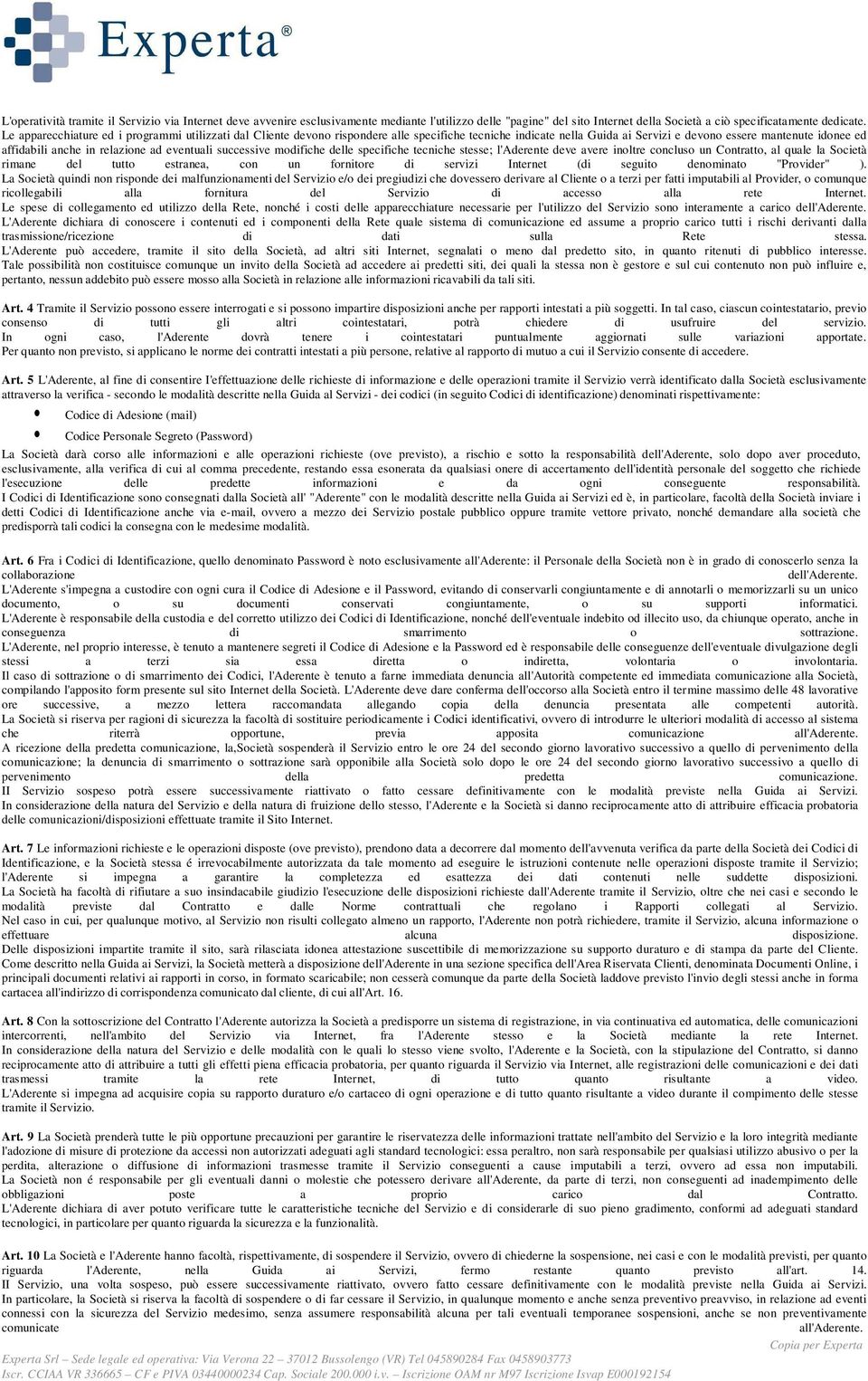 ad eventuali successive modifiche delle specifiche tecniche stesse; l'aderente deve avere inoltre concluso un Contratto, al quale la Società rimane del tutto estranea, con un fornitore di servizi