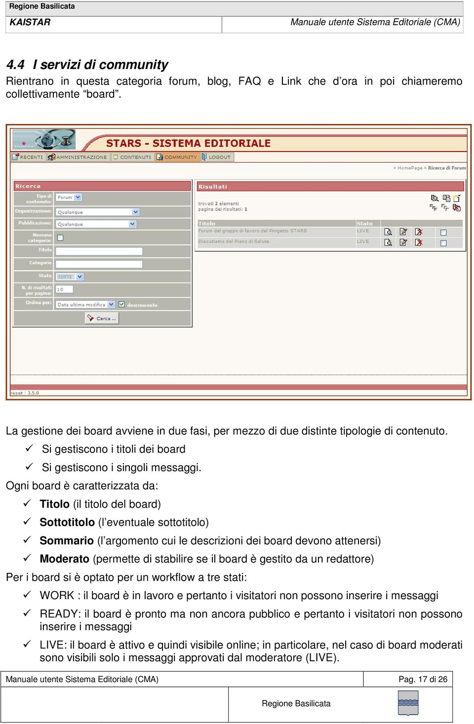 Ogni board è caratterizzata da: Titolo (il titolo del board) Sottotitolo (l eventuale sottotitolo) Sommario (l argomento cui le descrizioni dei board devono attenersi) Moderato (permette di stabilire