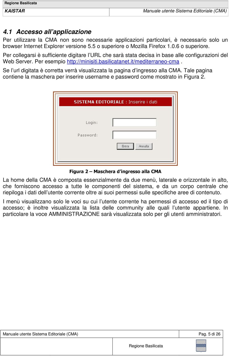 Se l url digitata è corretta verrà visualizzata la pagina d ingresso alla CMA. Tale pagina contiene la maschera per inserire username e password come mostrato in Figura 2.