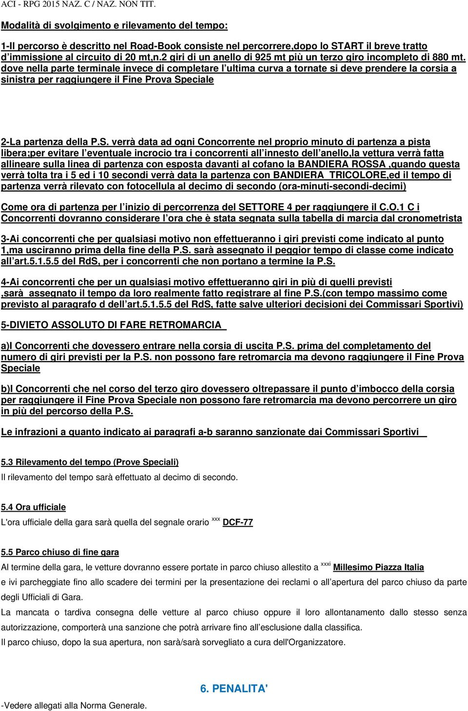 dove nella parte terminale invece di completare l ultima curva a tornate si deve prendere la corsia a sinistra per raggiungere il Fine Prova Sp