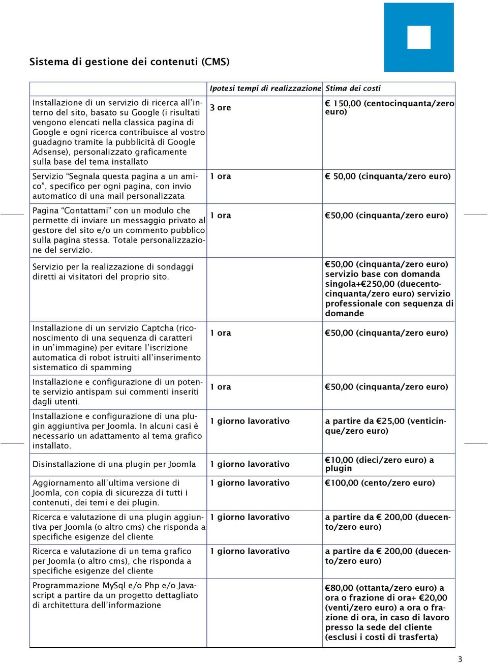 pagina, con invio automatico di una mail personalizzata Pagina Contattami con un modulo che permette di inviare un messaggio privato al gestore del sito e/o un commento pubblico sulla pagina stessa.