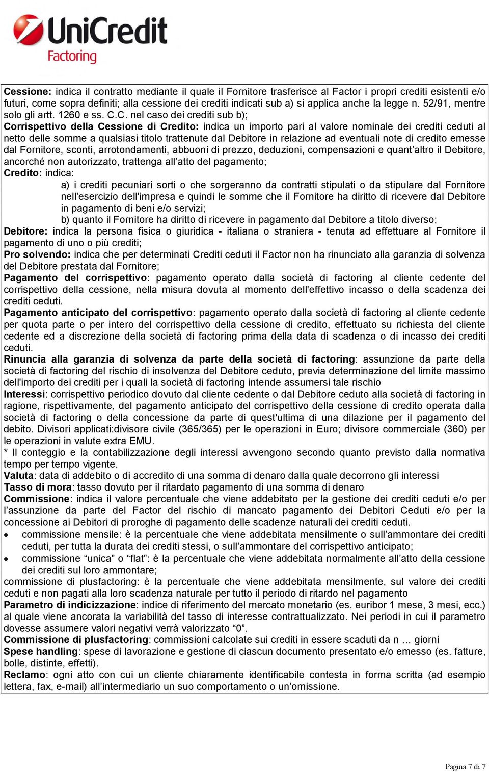 C. nel caso dei crediti sub b); Corrispettivo della Cessione di Credito: indica un importo pari al valore nominale dei crediti ceduti al netto delle somme a qualsiasi titolo trattenute dal Debitore