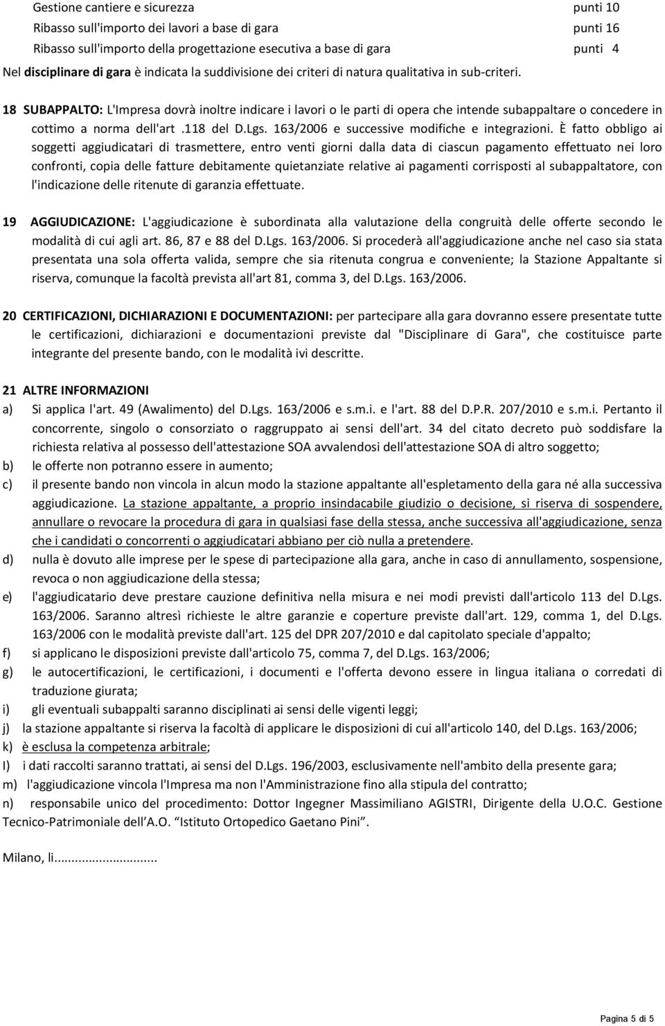 18 SUBAPPALTO: L'Impresa dovrà inoltre indicare i lavori o le parti di opera che intende subappaltare o concedere in cottimo a norma dell'art.118 del D.Lgs.