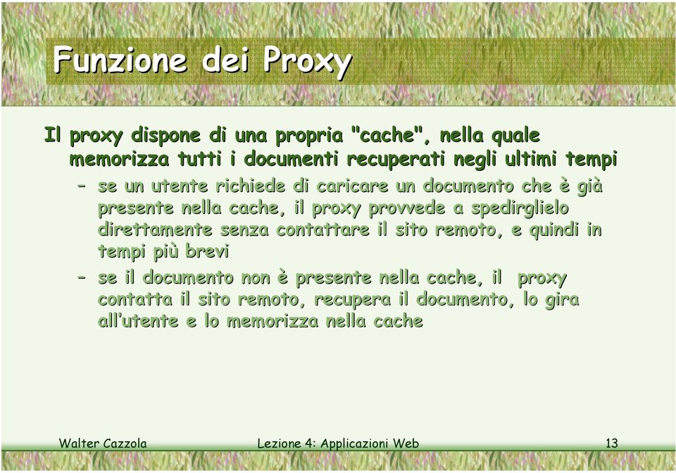 direttamente senza contattare il sito remoto, e quindi in tempi più brevi se il documento non è presente nella cache, il proxy