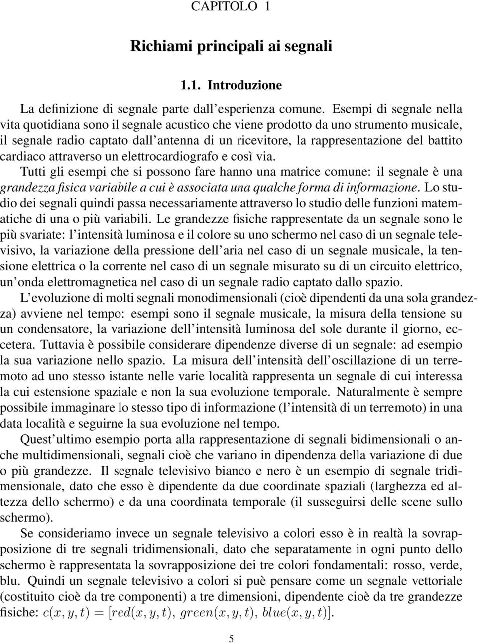 cardiaco attraverso un elettrocardiografo e così via.