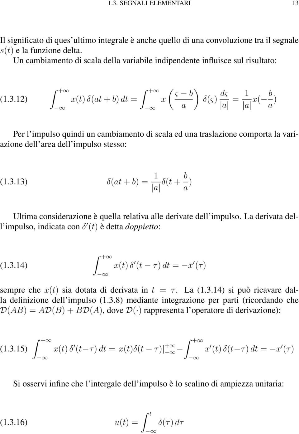 12) x(t) δ(at + b) dt = ( ) ς b x a δ(ς) dς a = 1 a x( b a ) Per l impulso quindi un cambiamento di scala ed una traslazione comporta la variazione dell area dell impulso stesso: (1.3.