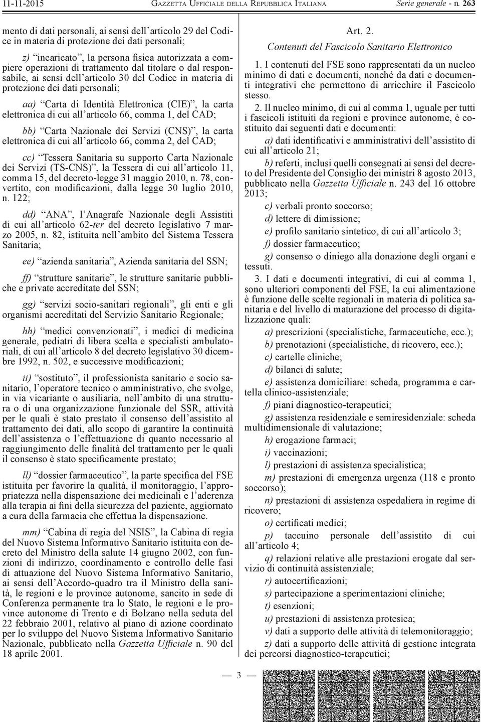 comma 1, del CAD; bb) Carta Nazionale dei Servizi (CNS), la carta elettronica di cui all articolo 66, comma 2, del CAD; cc) Tessera Sanitaria su supporto Carta Nazionale dei Servizi (TS-CNS), la