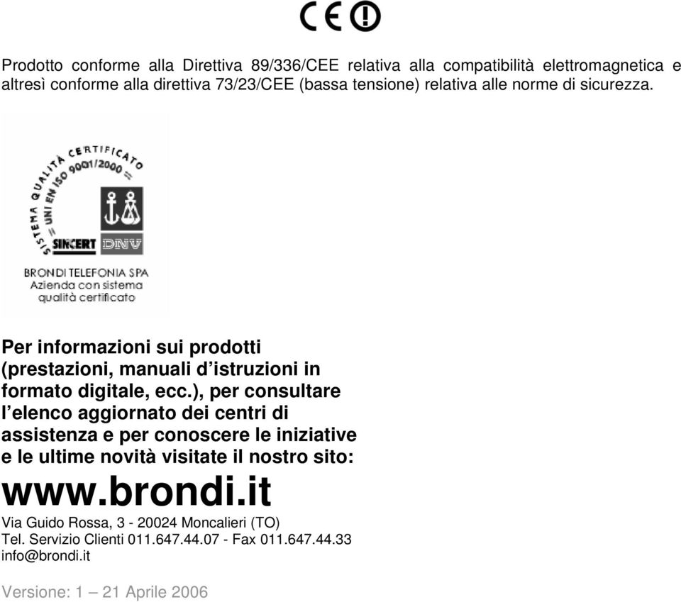 ), per consultare l elenco aggiornato dei centri di assistenza e per conoscere le iniziative e le ultime novità visitate il nostro sito: www.