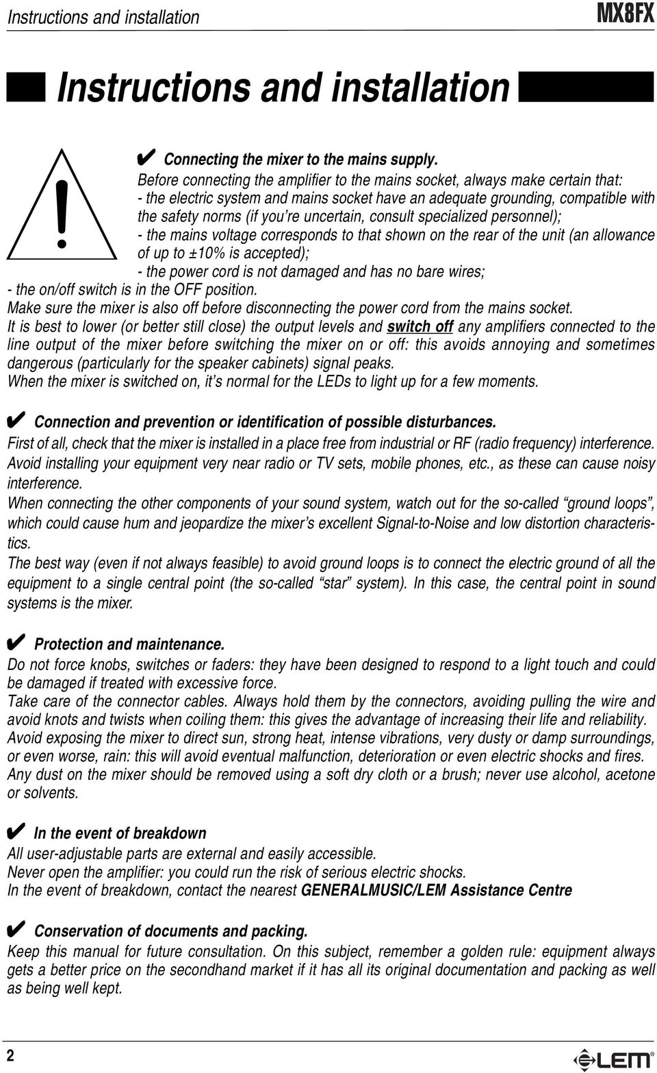 uncertain, consult specialized personnel); - the mains voltage corresponds to that shown on the rear of the unit (an allowance of up to ±10% is accepted); - the power cord is not damaged and has no