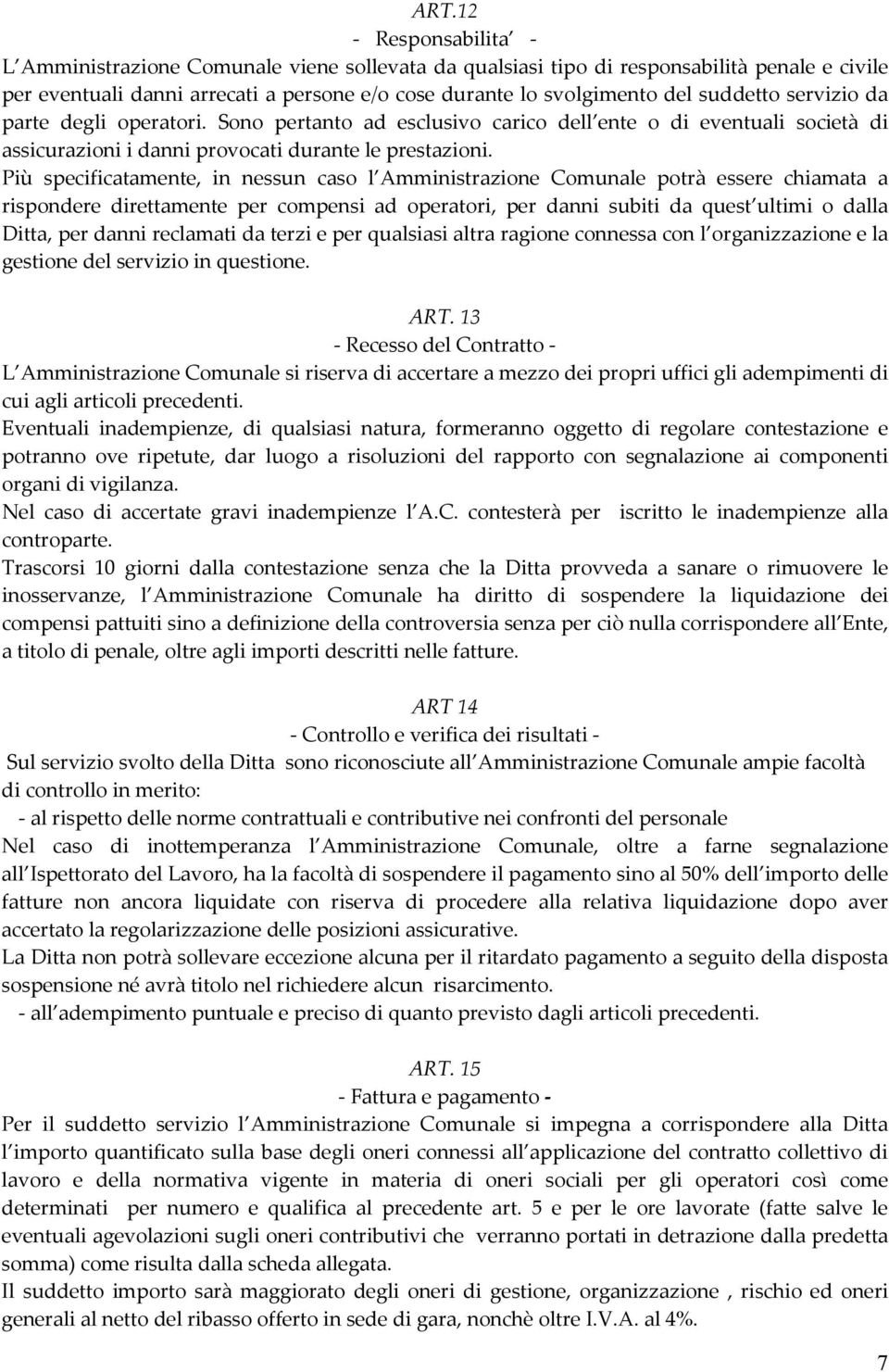 Più specificatamente, in nessun caso l Amministrazione Comunale potrà essere chiamata a rispondere direttamente per compensi ad operatori, per danni subiti da quest ultimi o dalla Ditta, per danni