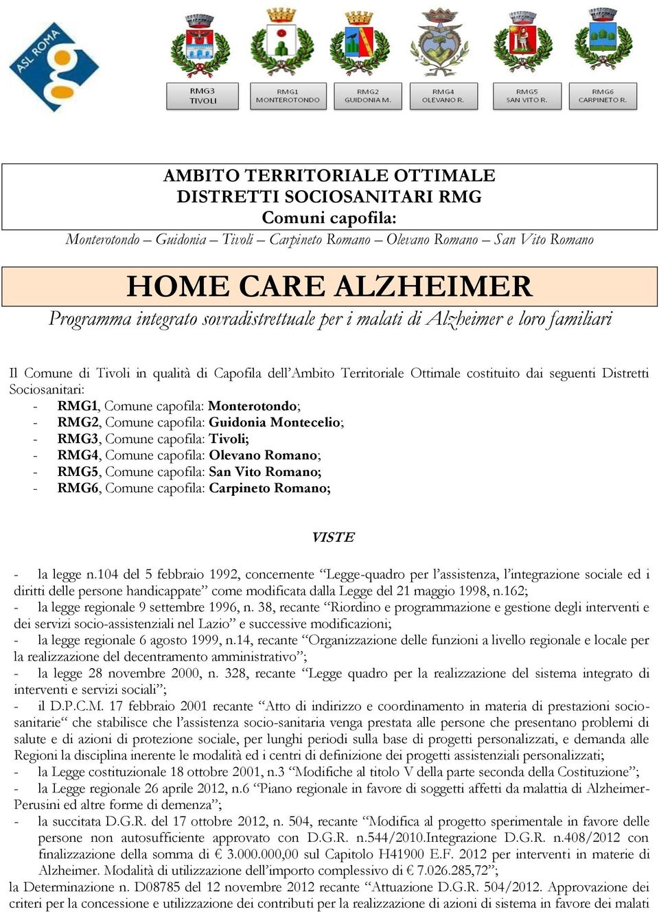 Comune capofila: Monterotondo; - RMG2, Comune capofila: Guidonia Montecelio; - RMG3, Comune capofila: Tivoli; - RMG4, Comune capofila: Olevano Romano; - RMG5, Comune capofila: San Vito Romano; -