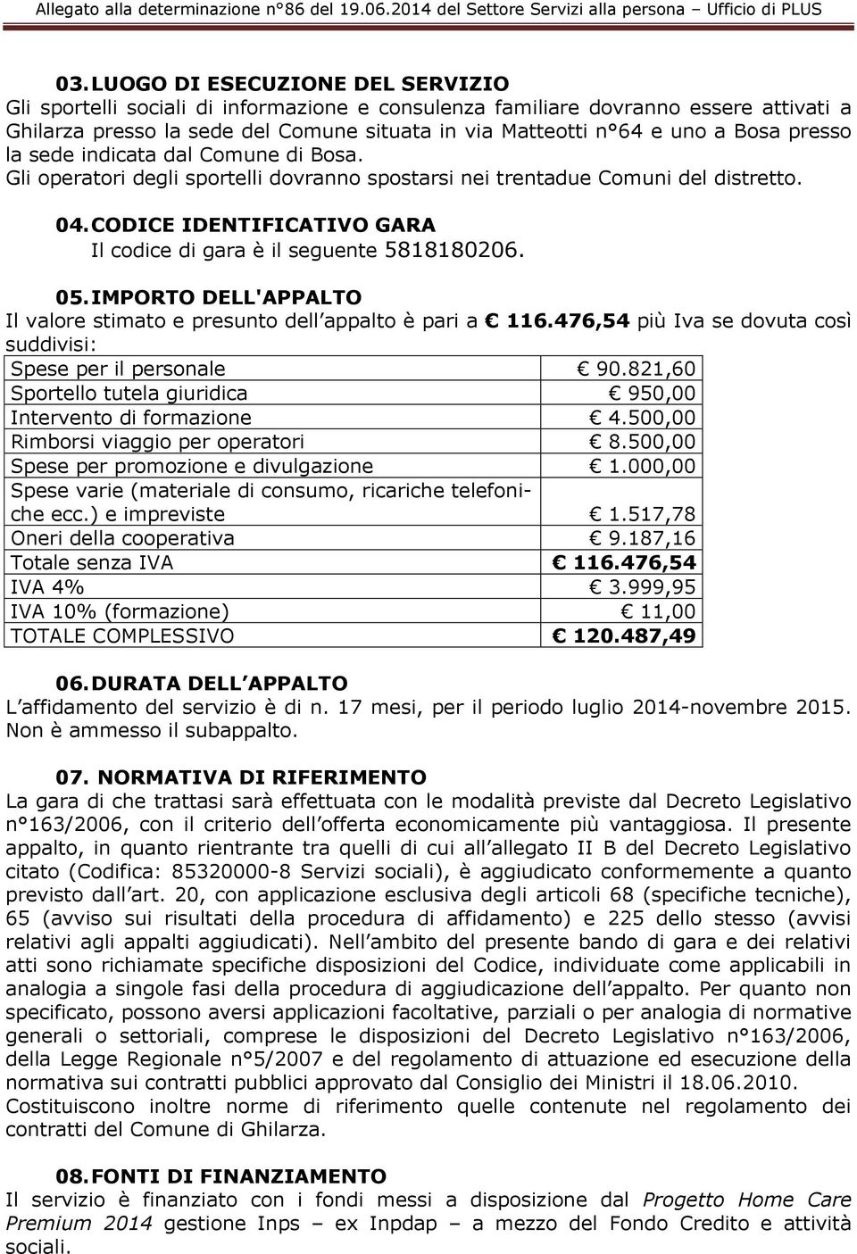 CODICE IDENTIFICATIVO GARA Il codice di gara è il seguente 5818180206. 05. IMPORTO DELL'APPALTO Il valore stimato e presunto dell appalto è pari a 116.