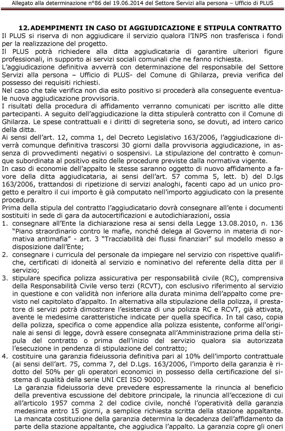 L aggiudicazione definitiva avverrà con determinazione del responsabile del Settore Servizi alla persona Ufficio di PLUS- del Comune di Ghilarza, previa verifica del possesso dei requisiti richiesti.