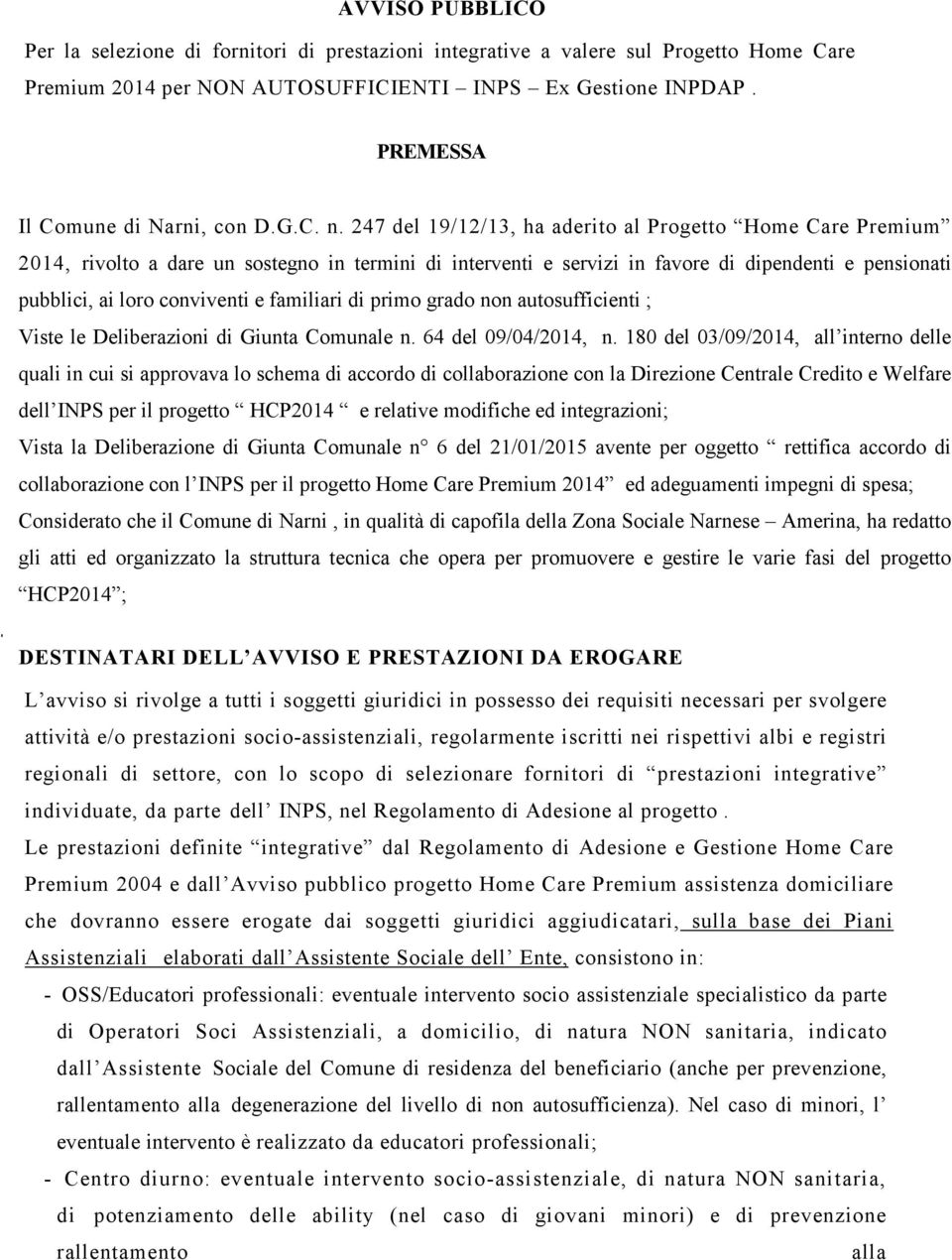 247 del 19/12/13, ha aderito al Progetto Home Care Premium 2014, rivolto a dare un sostegno in termini di interventi e servizi in favore di dipendenti e pensionati pubblici, ai loro conviventi e