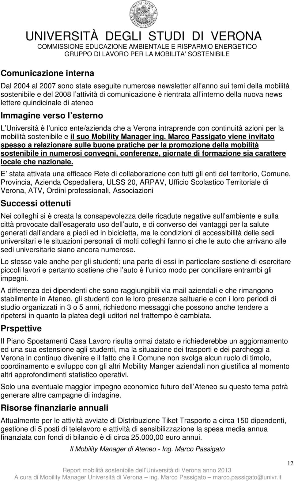 ing. Marco Passigato viene invitato spesso a relazionare sulle buone pratiche per la promozione della mobilità sostenibile in numerosi convegni, conferenze, giornate di formazione sia carattere