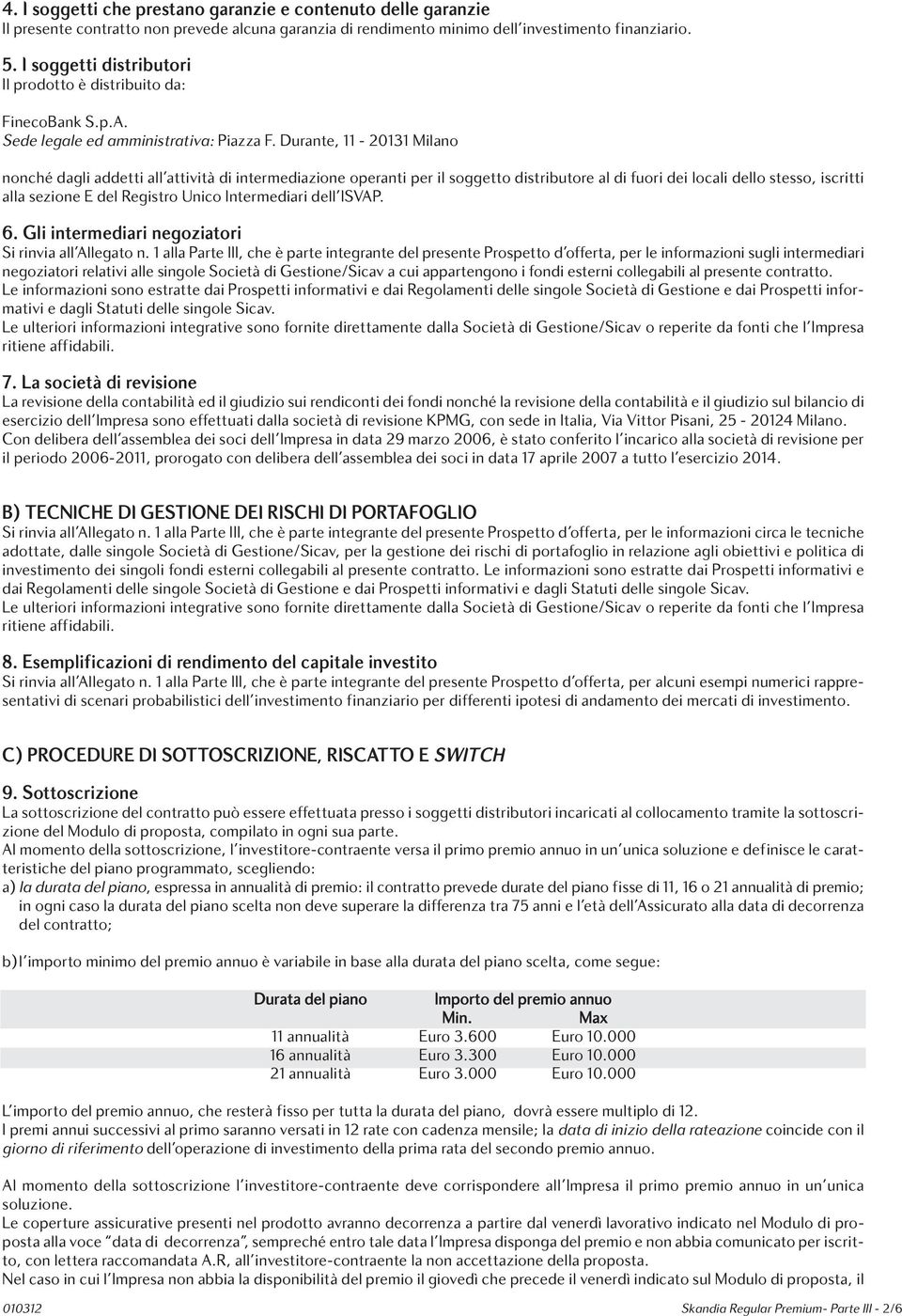 Durante, 11-20131 Milano nonché dagli addetti all attività di intermediazione operanti per il soggetto distributore al di fuori dei locali dello stesso, iscritti alla sezione E del Registro Unico