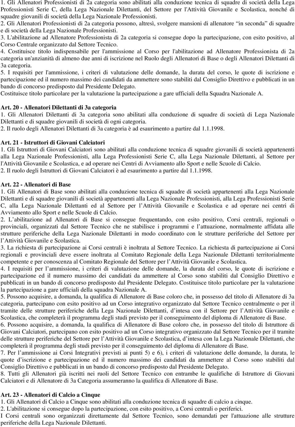 Gli Allenatori Professionisti di 2a categoria possono, altresì, svolgere mansioni di allenatore in seconda di squadre e di società della Lega Nazionale Professionisti. 3.