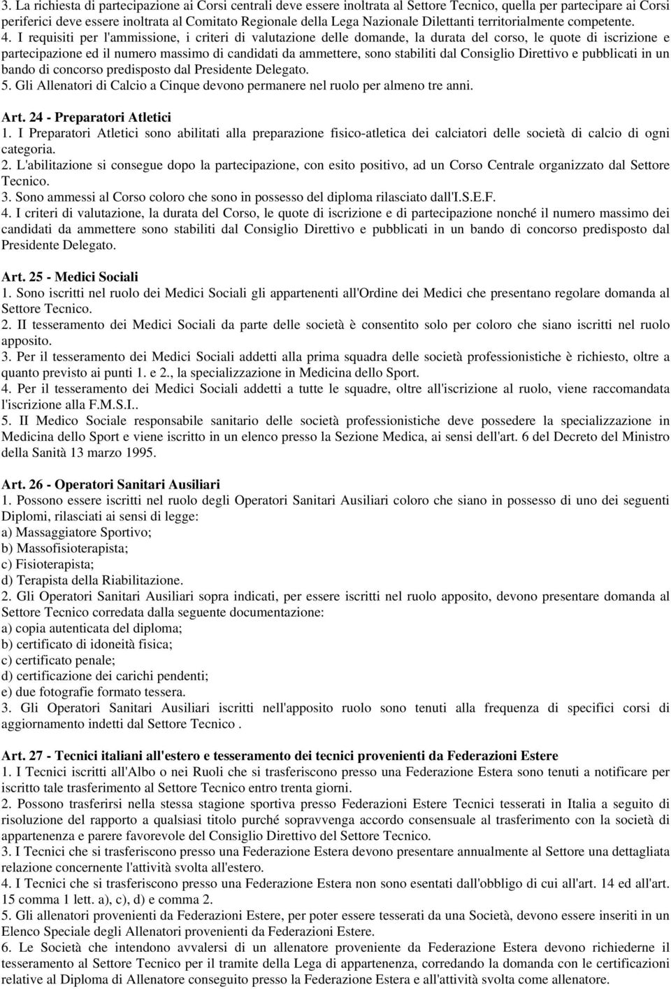 I requisiti per l'ammissione, i criteri di valutazione delle domande, la durata del corso, le quote di iscrizione e partecipazione ed il numero massimo di candidati da ammettere, sono stabiliti dal