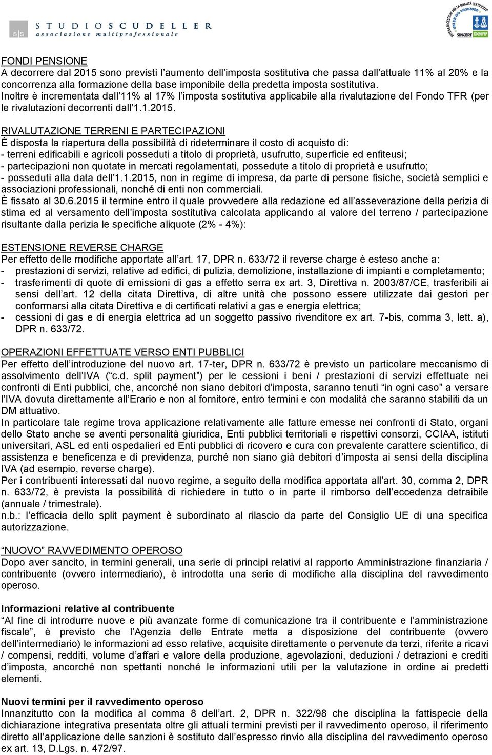 RIVALUTAZIONE TERRENI E PARTECIPAZIONI È disposta la riapertura della possibilità di rideterminare il costo di acquisto di: - terreni edificabili e agricoli posseduti a titolo di proprietà,