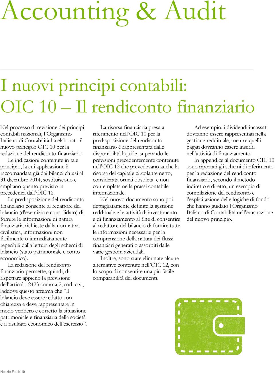 Le indicazioni contenute in tale principio, la cui applicazione è raccomandata già dai bilanci chiusi al 31 dicembre 2014, sostituiscono e ampliano quanto previsto in precedenza dall OIC 12.