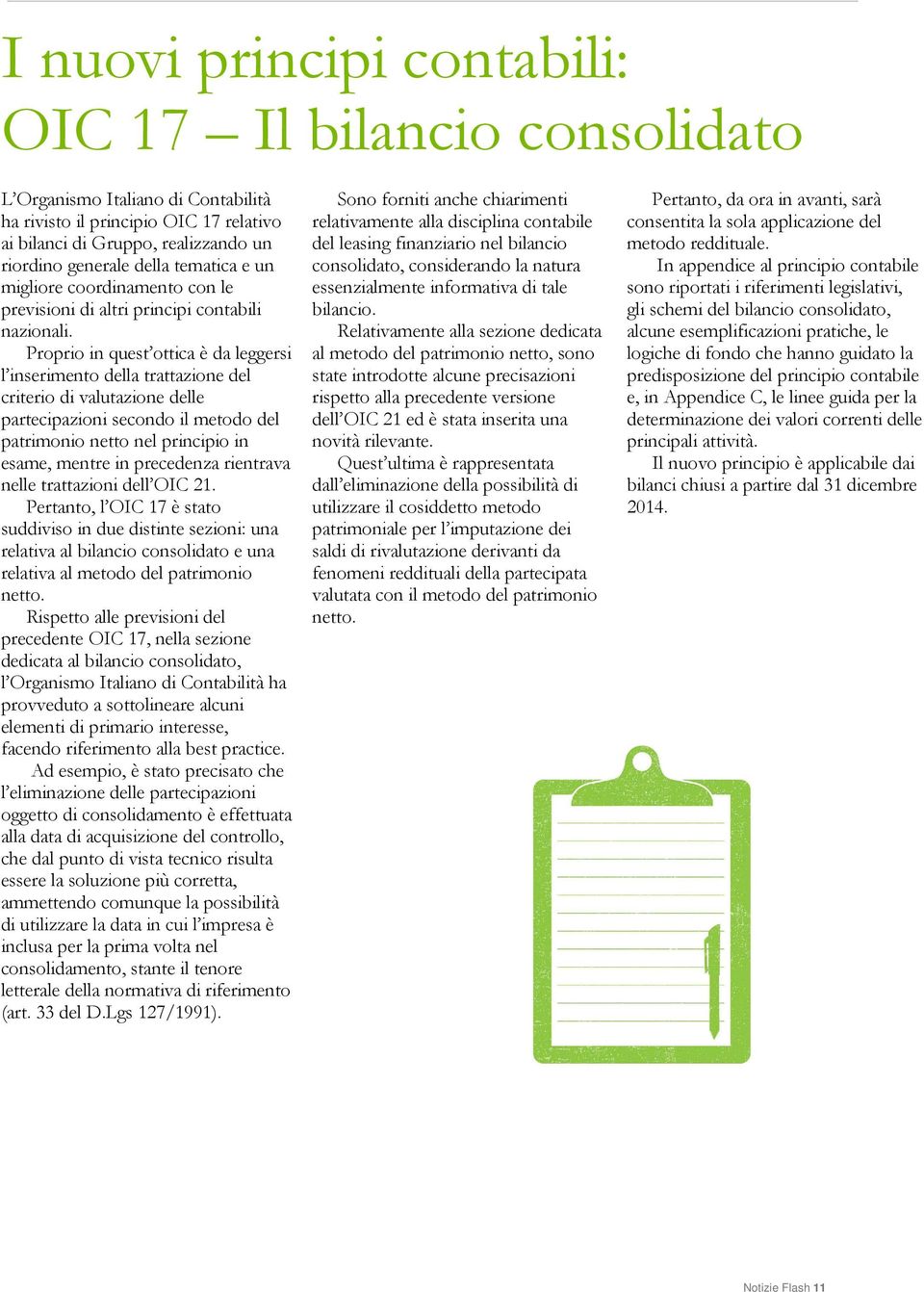 Proprio in quest ottica è da leggersi l inserimento della trattazione del criterio di valutazione delle partecipazioni secondo il metodo del patrimonio netto nel principio in esame, mentre in