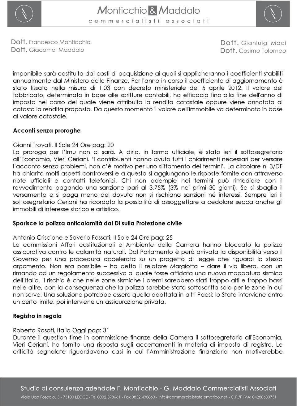 Il valore del fabbricato, determinato in base alle scritture contabili, ha efficacia fino alla fine dell'anno di imposta nel corso del quale viene attribuita la rendita catastale oppure viene