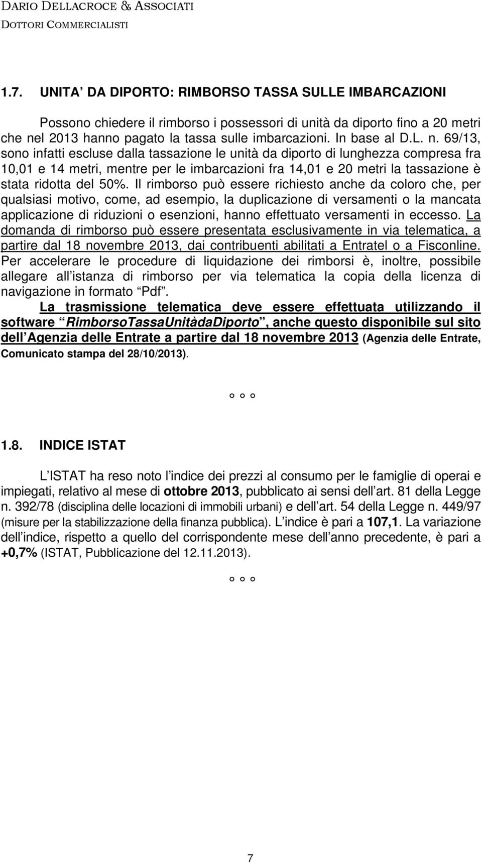 69/13, sono infatti escluse dalla tassazione le unità da diporto di lunghezza compresa fra 10,01 e 14 metri, mentre per le imbarcazioni fra 14,01 e 20 metri la tassazione è stata ridotta del 50%.