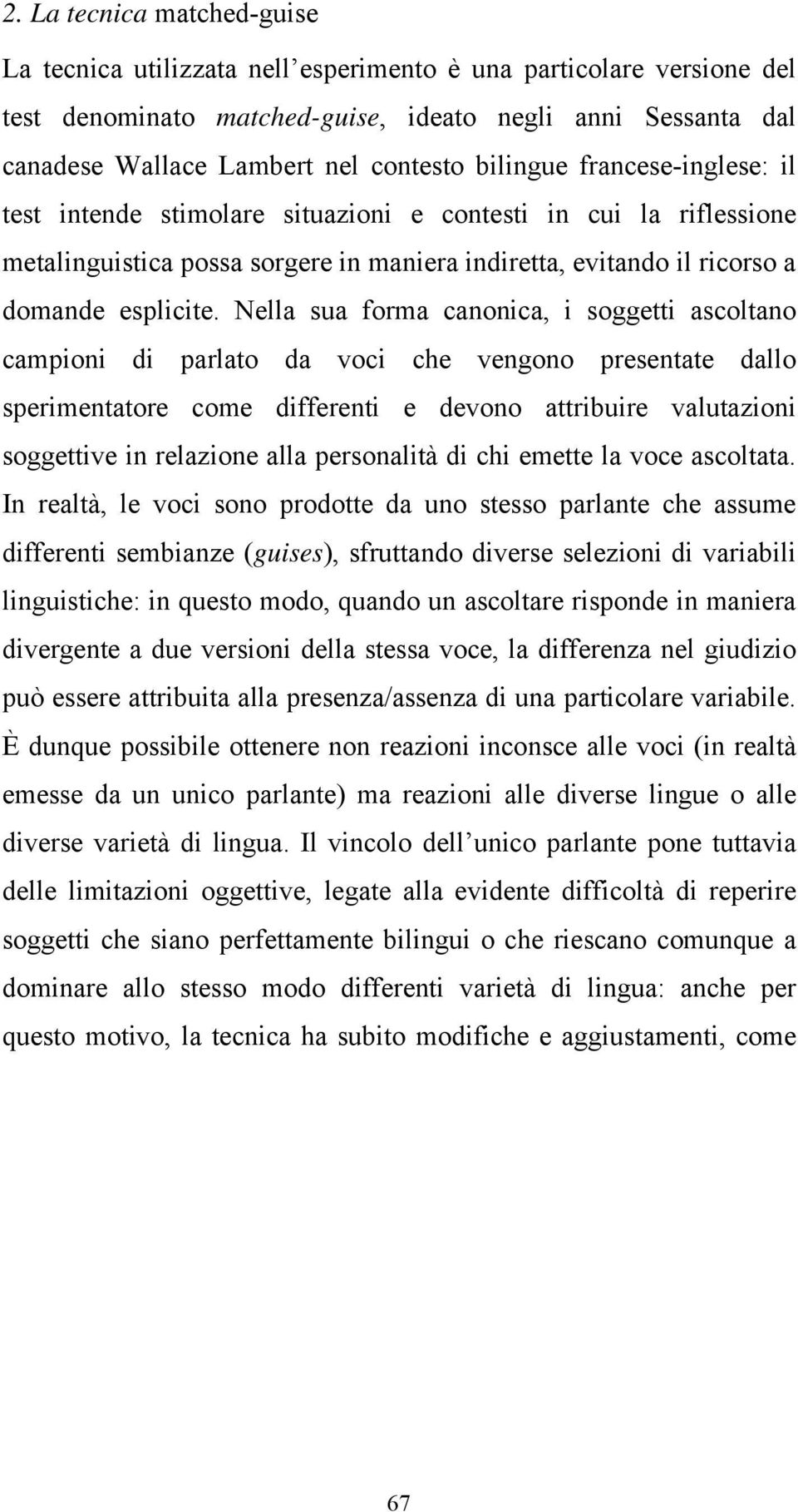 Nella sua forma canonica, i soggetti ascoltano campioni di parlato da voci che vengono presentate dallo sperimentatore come differenti e devono attribuire valutazioni soggettive in relazione alla