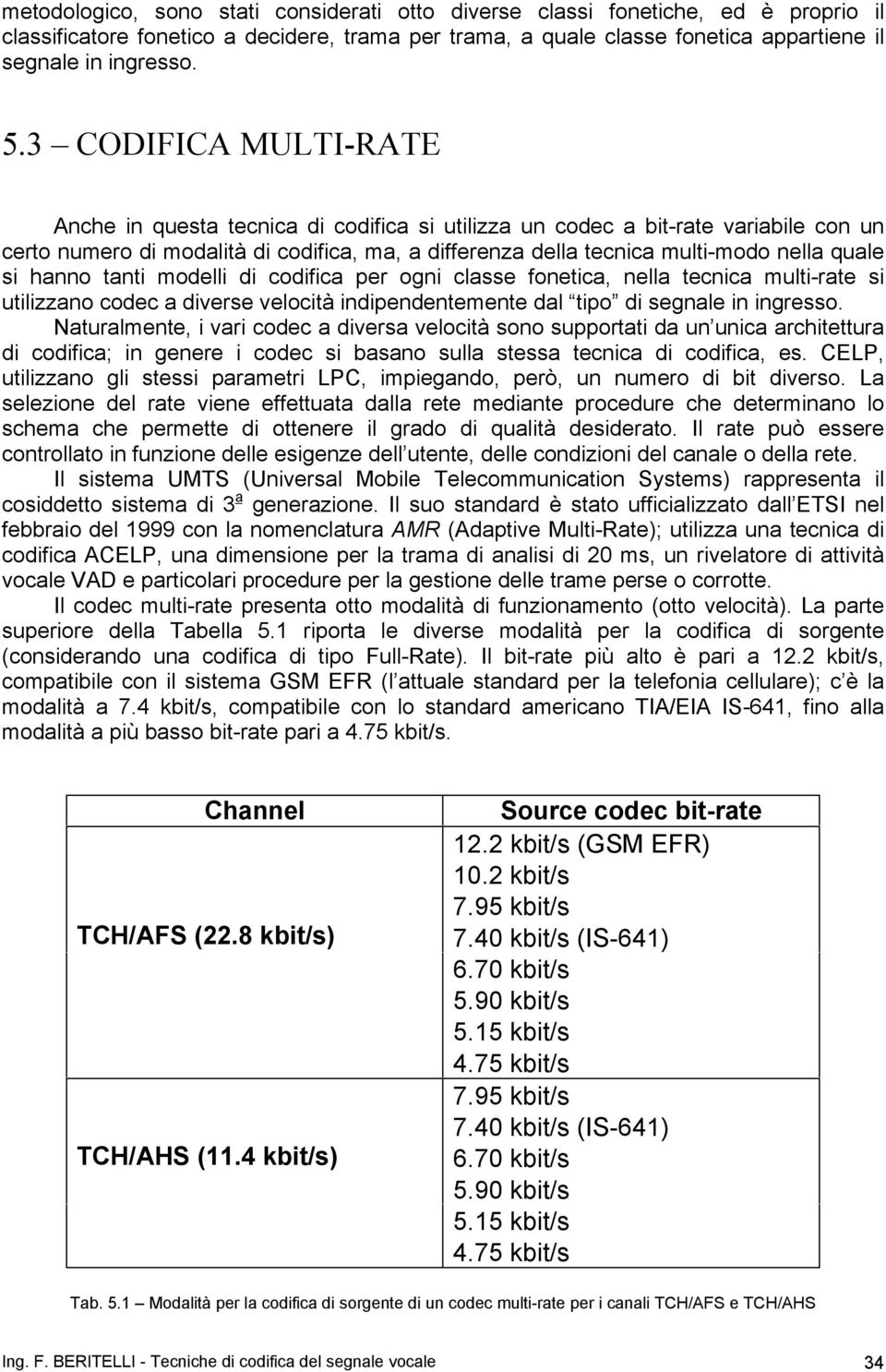 si hanno tanti modelli di codifica per ogni classe fonetica, nella tecnica multi-rate si utilizzano codec a diverse velocità indipendentemente dal tipo di segnale in ingresso.