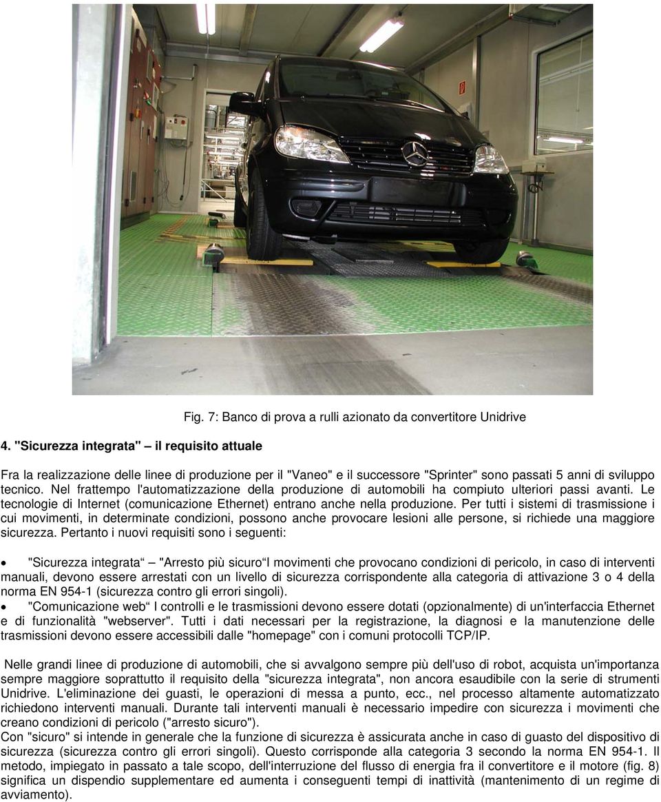 Nel frattempo l'automatizzazione della produzione di automobili ha compiuto ulteriori passi avanti. Le tecnologie di Internet (comunicazione Ethernet) entrano anche nella produzione.