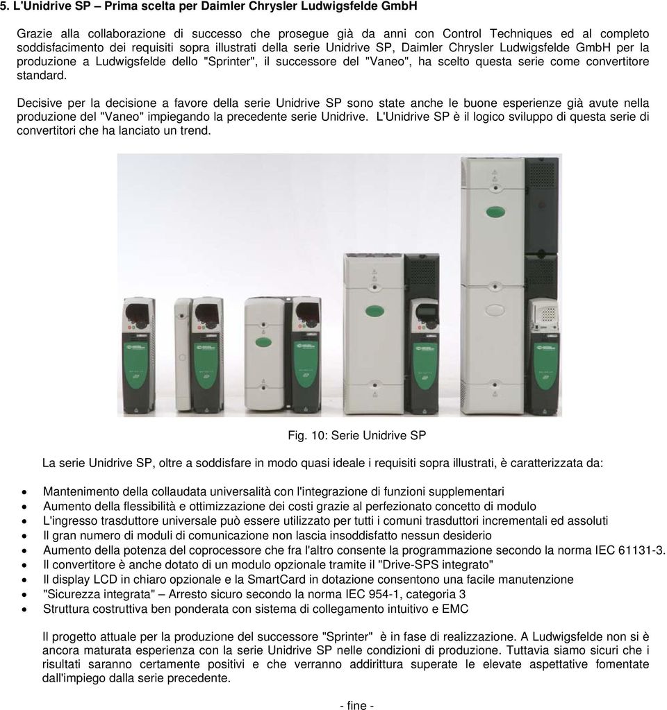 convertitore standard. Decisive per la decisione a favore della serie Unidrive SP sono state anche le buone esperienze già avute nella produzione del "Vaneo" impiegando la precedente serie Unidrive.