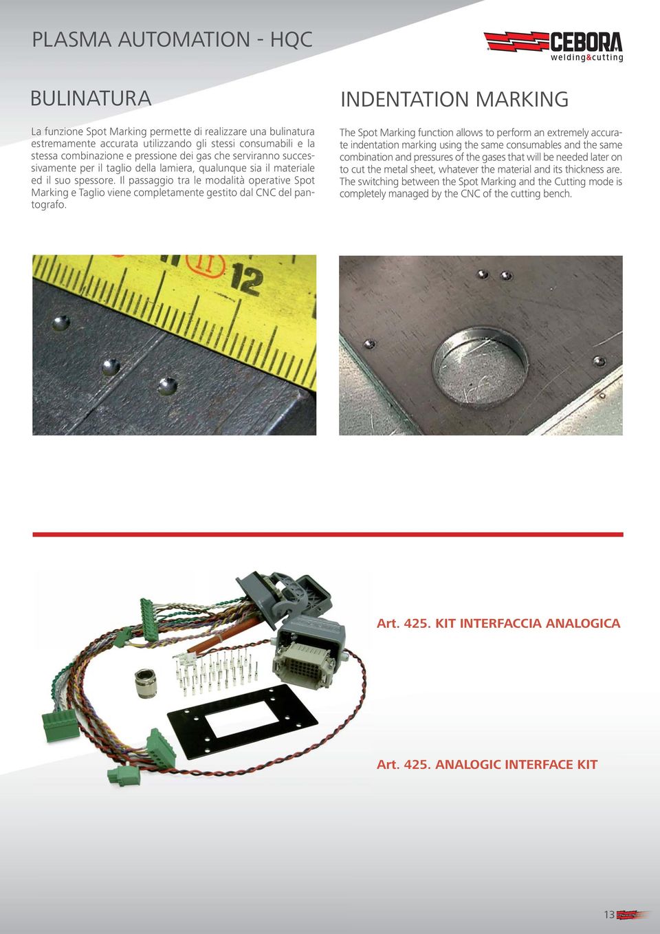 Il passaggio tra le modalità operative Spot Marking e Taglio viene completamente gestito dal CNC del pantografo.