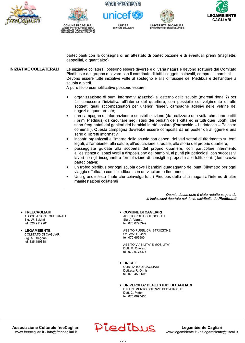 Devono essere tutte iniziative volte al sostegno e alla diffusione del Piedibus e dell andare a scuola a piedi.