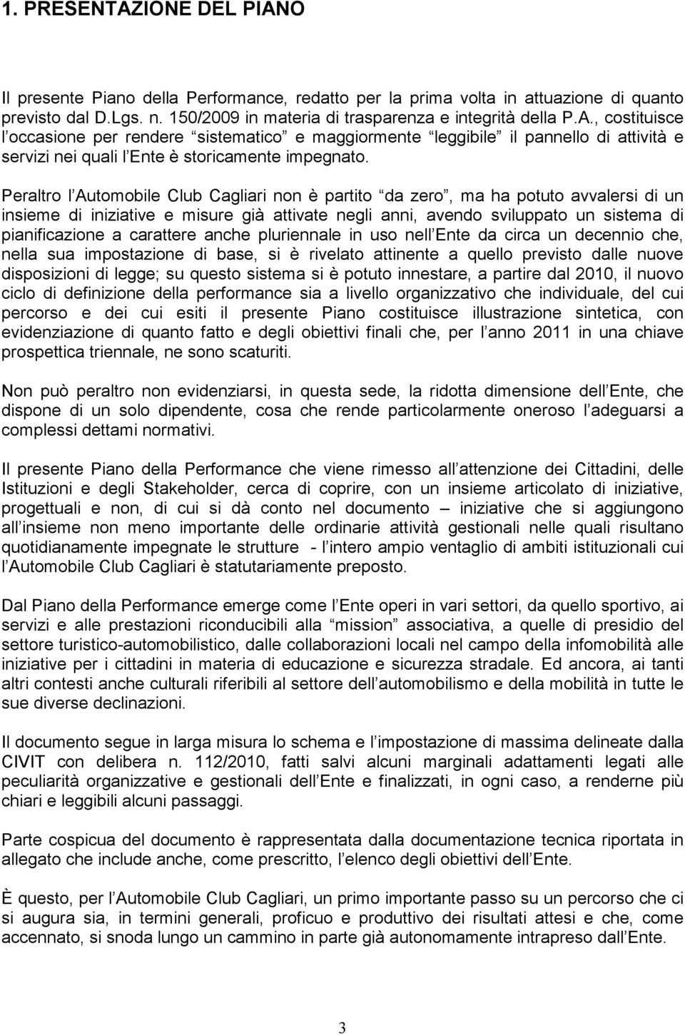 carattere anche pluriennale in uso nell Ente da circa un decennio che, nella sua impostazione di base, si è rivelato attinente a quello previsto dalle nuove disposizioni di legge; su questo sistema