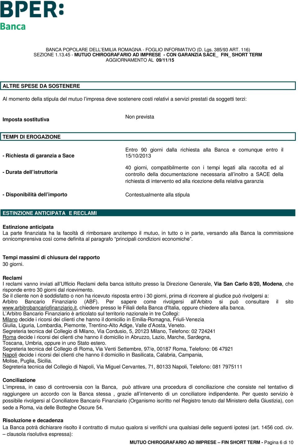 controllo della documentazione necessaria all inoltro a SACE della richiesta di intervento ed alla ricezione della relativa garanzia - Disponibilità dell importo Contestualmente alla stipula