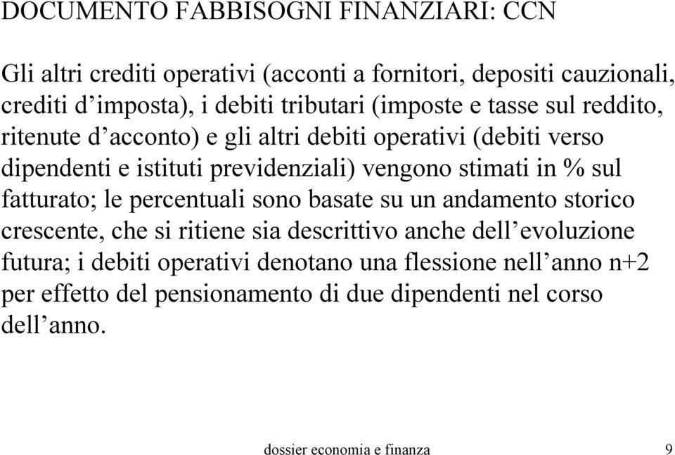 in % sul fatturato; le percentuali sono basate su un andamento storico crescente, che si ritiene sia descrittivo anche dell evoluzione futura; i