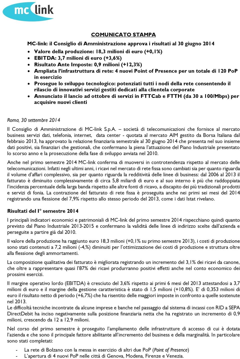 rete consentendo il rilascio di innovativi servizi gestiti dedicati alla clientela corporate Annunciato il lancio ad ottobre di servizi in FTTCab e FTTH (da 30 a 100/Mbps) per acquisire nuovi clienti