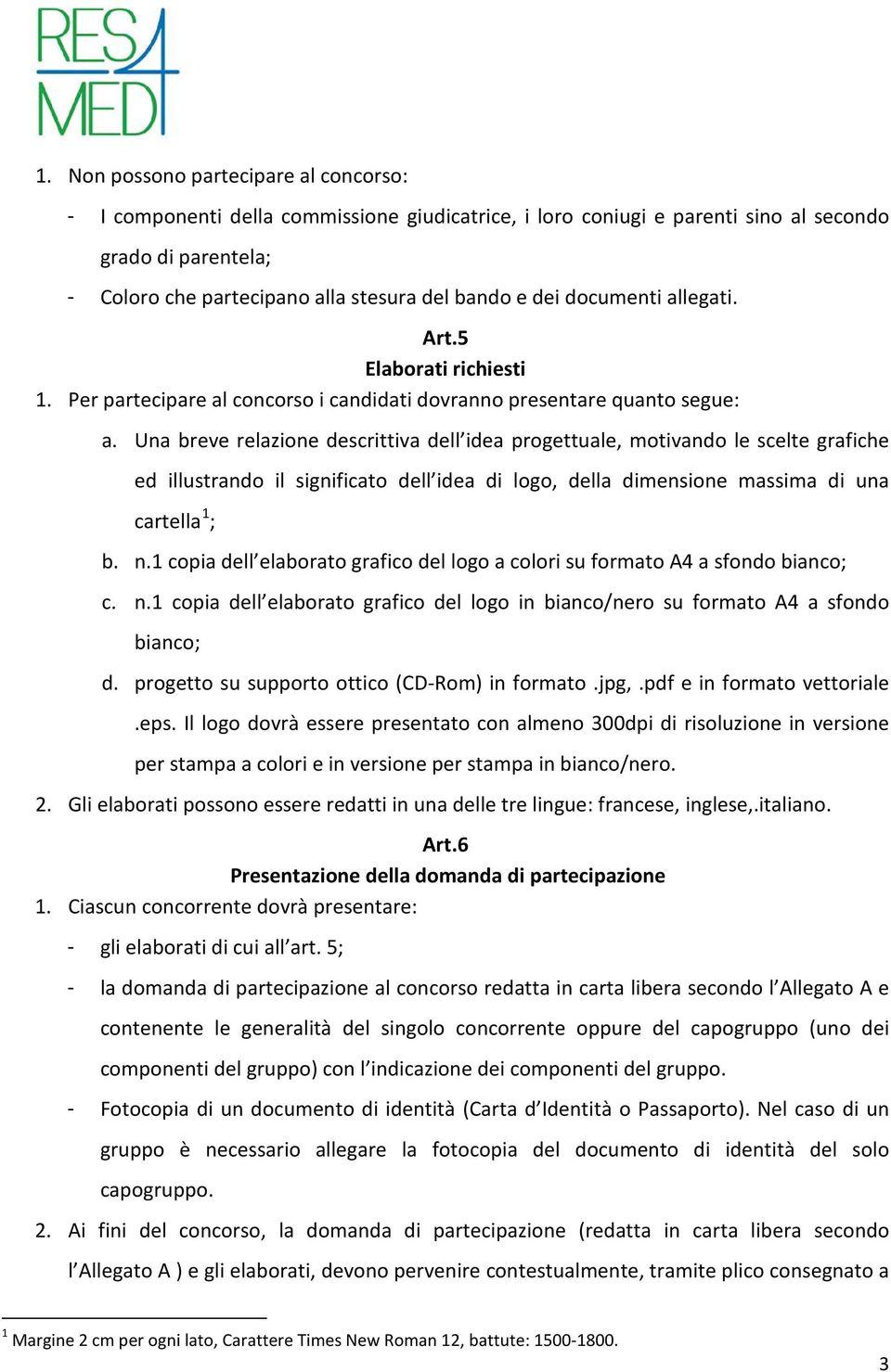 Una breve relazione descrittiva dell idea progettuale, motivando le scelte grafiche ed illustrando il significato dell idea di logo, della dimensione massima di una cartella 1 ; b. n.