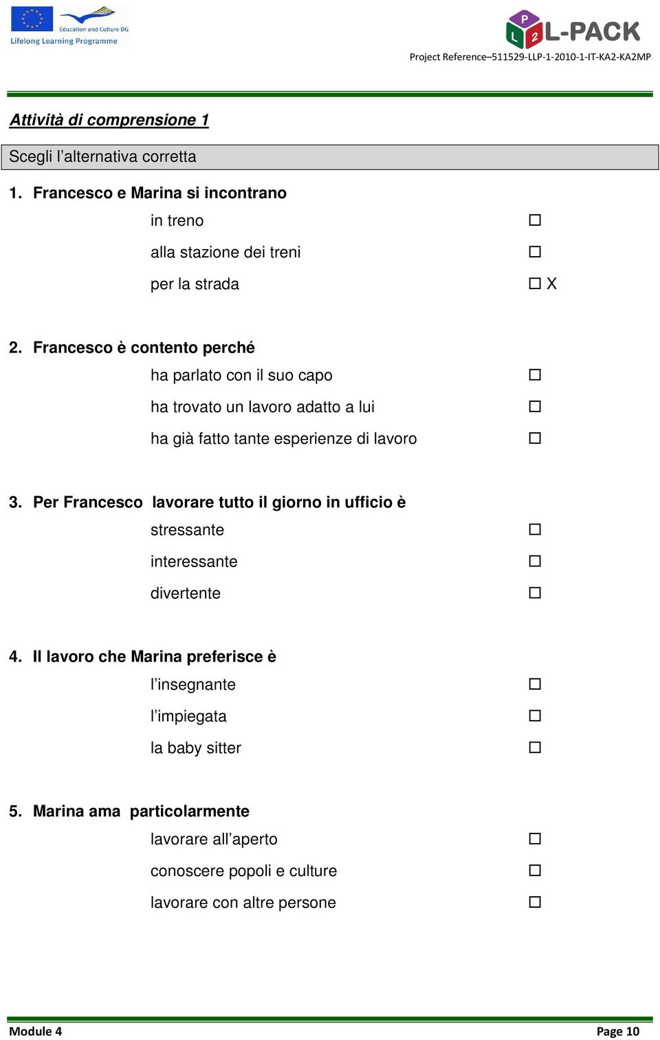 Francesco è contento perché ha parlato con il suo capo ha trovato un lavoro adatto a lui ha già fatto tante esperienze di lavoro 3.