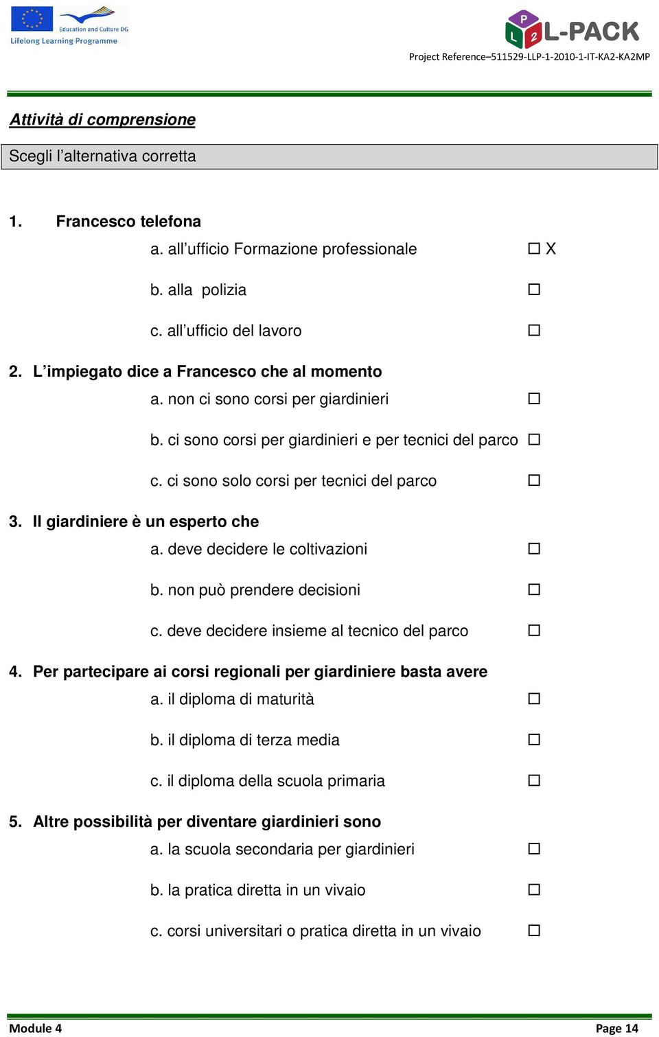 Il giardiniere è un esperto che a. deve decidere le coltivazioni b. non può prendere decisioni c. deve decidere insieme al tecnico del parco 4.