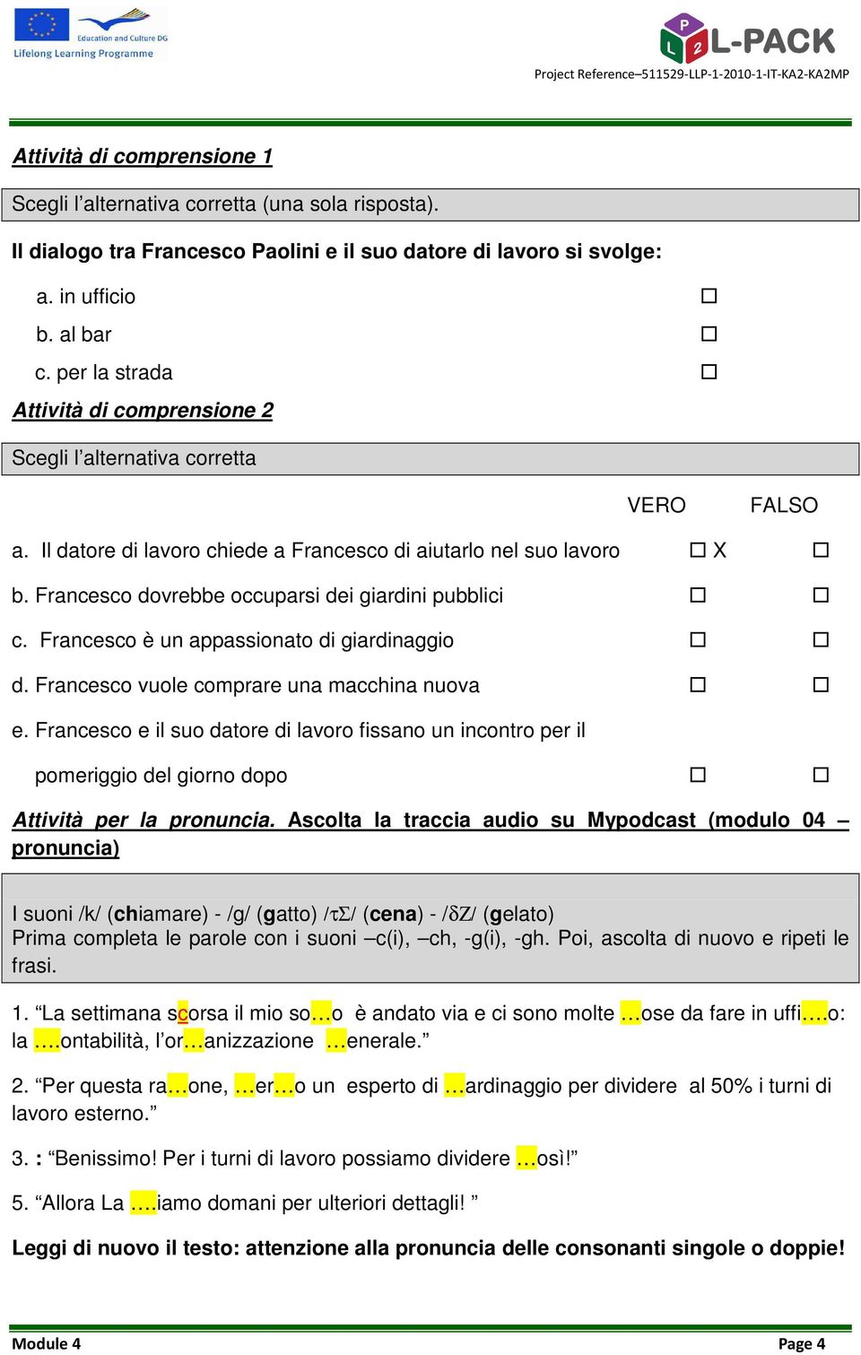 Francesco dovrebbe occuparsi dei giardini pubblici c. Francesco è un appassionato di giardinaggio d. Francesco vuole comprare una macchina nuova e.