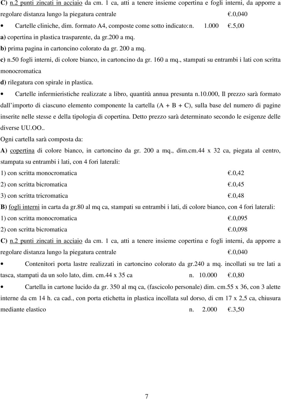 50 fogli interni, di colore bianco, in cartoncino da gr. 160 a mq., stampati su entrambi i lati con scritta monocromatica d) rilegatura con spirale in plastica.