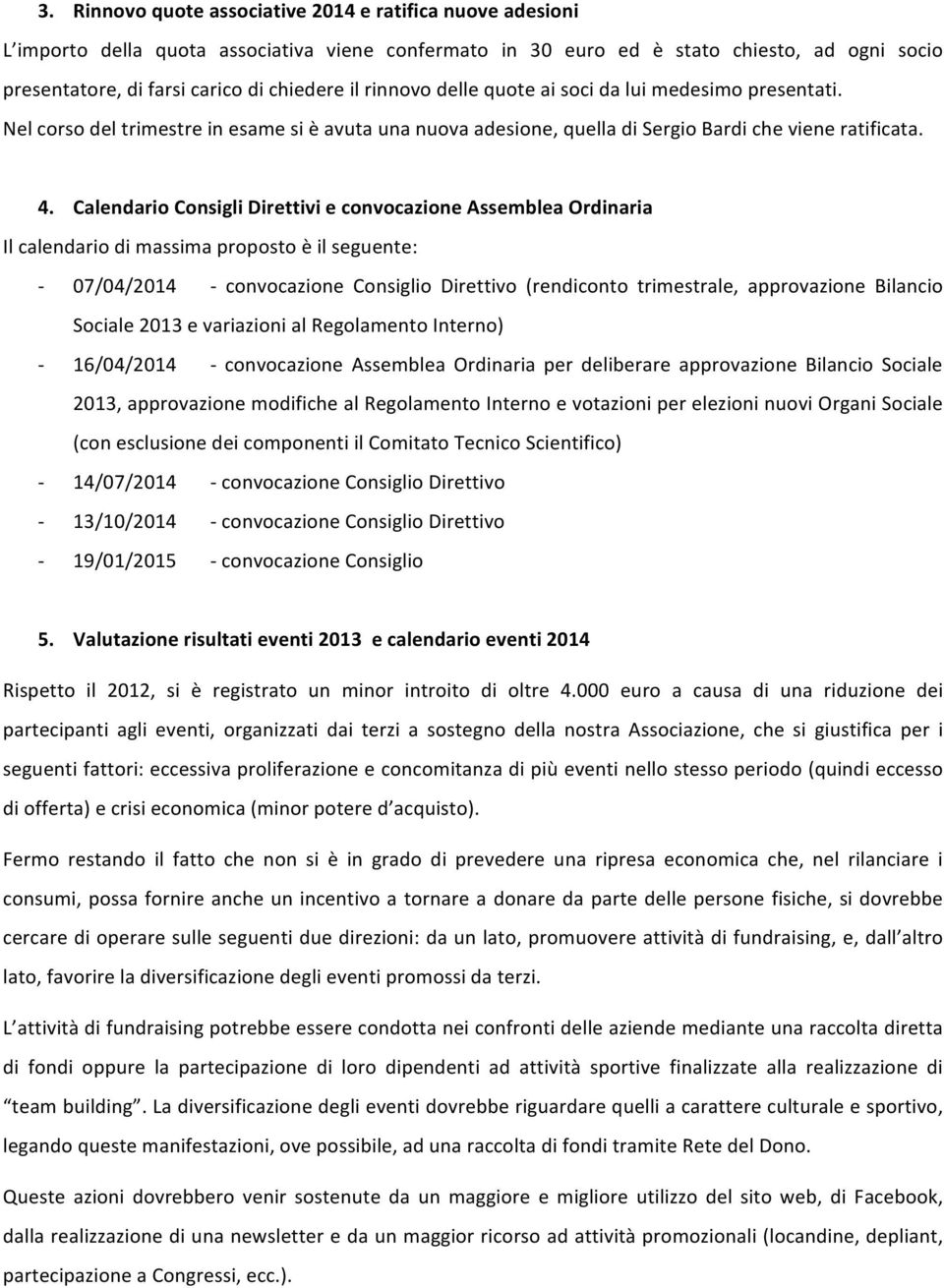 Calendario Consigli Direttivi e convocazione Assemblea Ordinaria Il calendario di massima proposto è il seguente: 07/04/2014 convocazione Consiglio Direttivo (rendiconto trimestrale, approvazione